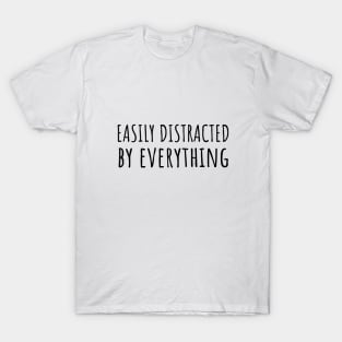 Easily Distracted By Everything T-Shirt